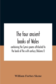 Paperback The Four Ancient Books Of Wales: Containing The Cymric Poems Attributed To The Bards Of The Sixth Century (Volume I) Book
