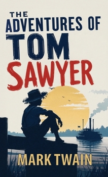 The Adventures of Tom Sawyer: A Classic Tale of Boyhood, Mischief, and Adventure