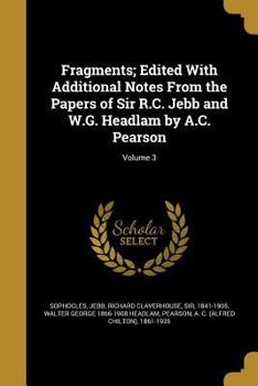 Paperback Fragments; Edited With Additional Notes From the Papers of Sir R.C. Jebb and W.G. Headlam by A.C. Pearson; Volume 3 Book