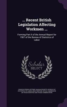 Hardcover ... Recent British Legislation Affecting Workmen ...: Forming Part II of the Annual Report for 1907 of the Bureau of Statistics of Labor Book