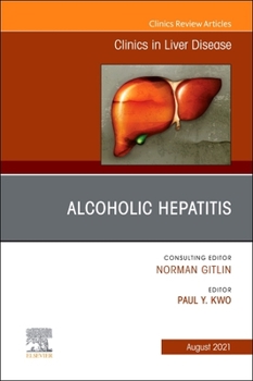 Hardcover Alcoholic Hepatitis, an Issue of Clinics in Liver Disease: Volume 25-3 Book