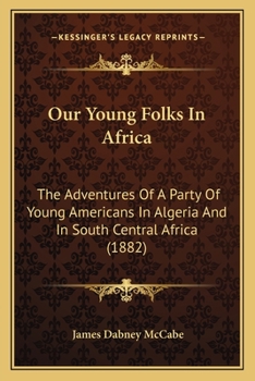 Paperback Our Young Folks In Africa: The Adventures Of A Party Of Young Americans In Algeria And In South Central Africa (1882) Book