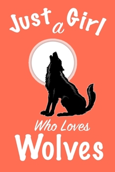 Just A Girl Who Loves Wolves Journal: Girls Journal, Wolves Journal,Wolf Gifts for Women ,Cute Wolves Lovers Gift for Girls Notebook Journal