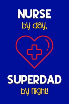 Nurse by day, Superdad by night!: Nurse Dad Gifts: Novelty Gag Notebook Gift: Lined Paper Paperback Journal for Writing, Sketching or Doodling