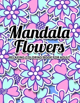 Paperback Mandala Flowers Coloring Book: An Adult Coloring Book with Fun, Easy, and Relaxing Mandalas and Stress Relieving Book
