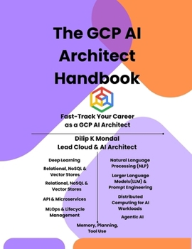 The GCP AI Architect Handbook: Fast-Track Your Career as GCP AI Architect: Master Data Science, ML, GenAI & Agentic AI