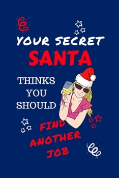 Your Secret Santa Thinks You Should Find Another Job: Funny Secret Santa Gag Gift Blank Lined Notebook Journal Novelty Christmas Gift Under 10 Dollars Office Colleagues Coworkers Gift 100 Pages 6 x 9 