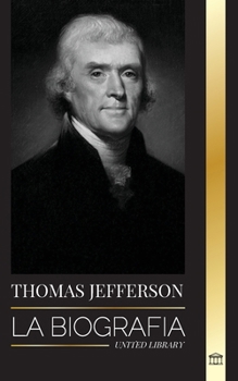 Paperback Thomas Jefferson: La biografía del autor y arquitecto del poder, el espíritu, la libertad y el arte de América [Spanish] Book