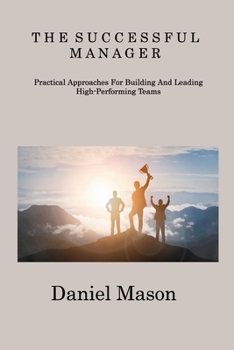 Paperback The Successful Manager: Practical Approaches For Building And Leading High- Performing Teams Book