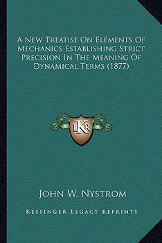 Paperback A New Treatise On Elements Of Mechanics Establishing Strict Precision In The Meaning Of Dynamical Terms (1877) Book