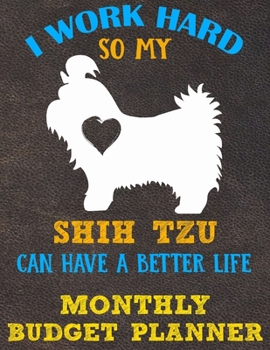 Monthly Budget Planner: Monthly Weekly Daily Budget Planner (Undated - Start Any Time) Bill Tracker Budget Tracker Financial Planner for Shih Tzu Dog Puppy Owners and Lovers