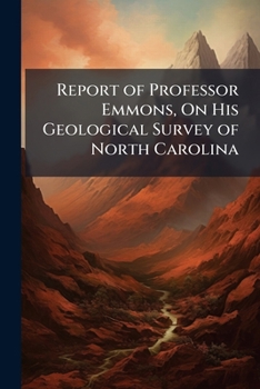 Report of Professor Emmons, on His Geological Survey of North Carolina [Electronic Resource]