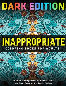 Paperback Inappropriate Coloring Books for Adults: DARK EDITION: An Adult Coloring Book of 30 Hilarious, Rude and Funny Swearing and Sweary Designs Book