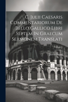 Paperback C. Julii Caesaris Commentariorum De Bello Gallico Libri Septem In Graecum Sermonem Translati; Volume 3 Book