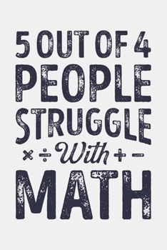 5 Out Of 4 People Struggle With Math: Math Lined Notebook, Journal, Organizer, Diary, Composition Notebook, Gifts for Mathematicians and Math Lovers