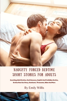 Paperback Naughty Forced Bedtime Short Stories For Adults: Scorching Adult Erotica, Dark Romance, Explicit And Forbidden Erotica, Erotica Raw Sex Story, Dominan Book