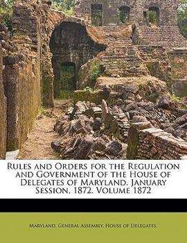 Paperback Rules and Orders for the Regulation and Government of the House of Delegates of Maryland. January Session, 1872. Volume 1872 Book