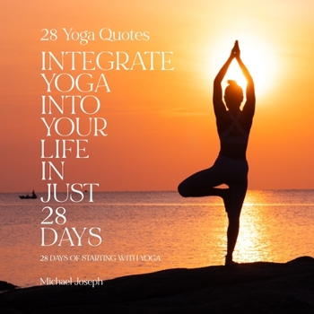 Paperback 28 Yoga Quotes: INTEGRATE YOGA INTO YOUR LIFE IN JUST 28 DAYS: 28 days of starting with yoga Book