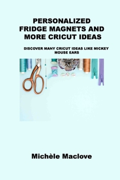 Paperback Personalized Fridge Magnets and More Cricut Ideas: Discover Many Cricut Ideas Like Mickey Mouse Ears Book