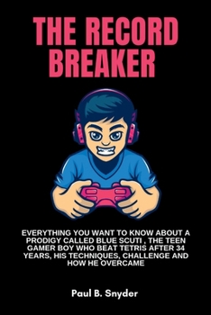 The record breaker: Everything you want to know about a prodigy called blue scuti , the teen gamer boy who beat Tetris after 34 years,his techniques, challenge and how he overcame