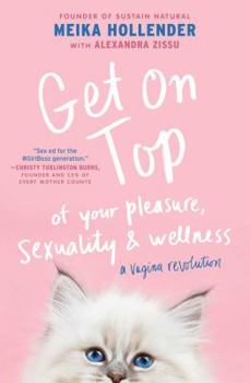 Paperback Get on Top: Of Your Pleasure, Sexuality & Wellness: A Vagina Revolution Book