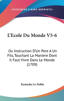 Hardcover L'Ecole Du Monde V5-6: Ou Instruction D'Un Pere A Un Fils, Touchant La Maniere Dont Il Faut Vivre Dans Le Monde (1709) Book