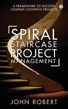 Paperback Spiral Staircase Project Management: A Framework to Succeed Complex-Cognitive Projects Book