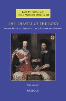 Hardcover The Theatre of the Body: Staging Death and Embodying Life in Early-Modern London Book