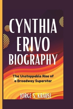 CYNTHIA ERIVO BIOGRAPHY: The Unstoppable Rise of a Broadway Superstar