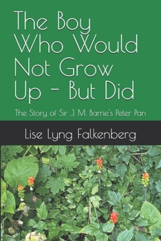 Paperback The Boy Who Would Not Grow Up - But Did: The Story of Sir J. M. Barrie's Peter Pan Book