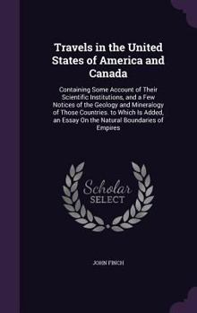 Hardcover Travels in the United States of America and Canada: Containing Some Account of Their Scientific Institutions, and a Few Notices of the Geology and Min Book