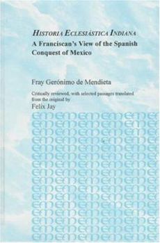 Hardcover Historia Eclesiastica Indiana: A Franciscan's View of the Spanish Conquest of Mexico Book