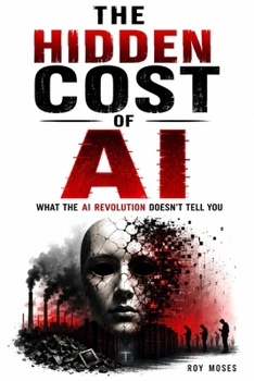The Hidden Cost of AI: The revolution is changing everything. But what is the real price?