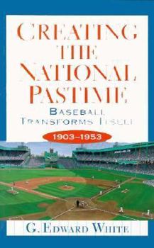 Paperback Creating the National Pastime: Baseball Transforms Itself, 1903-1953 Book