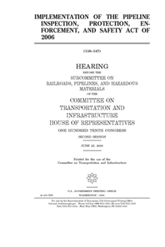 Paperback Implementation of the Pipeline Inspection, Protection, Enforcement, and Safety Act of 2006 Book