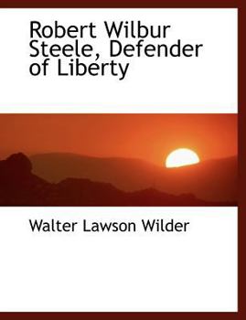 Robert Wilbur Steele, Defender of Liberty