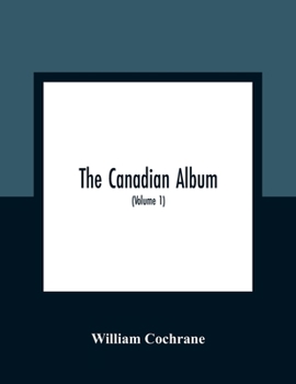 Paperback The Canadian Album: Men Of Canada; Or, Success By Example, In Religion, Patriotism, Business, Law, Medicine, Education And Agriculture; Co Book