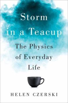 Hardcover Storm in a Teacup: The Physics of Everyday Life Book