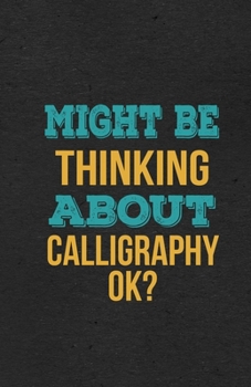 Paperback Might Be Thinking About Calligraphy Ok? A5 Lined Notebook: Funny Hobby Skill Recreation Sayings For Leisure Sideline Interest. Unique Blank Compositio Book