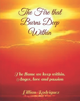 Paperback The Fire that Burns Deep Within: The flame we keep within. Anger, love and passion Book