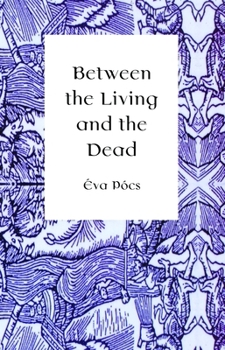 Hardcover Between the Living and the Dead: A Perspective on Seers and Witches in Early Modern Age Book