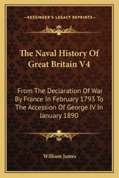 Paperback The Naval History Of Great Britain V4: From The Declaration Of War By France In February 1793 To The Accession Of George IV In January 1890 Book