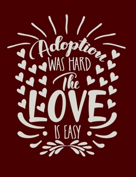 Adoption Was Hard The Love Is Easy: Blank Notebook 8.5x11 100 pages Scrapbook Baby Book