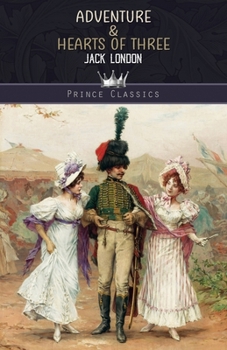 The Collected Works of Jack London, Vol. 16 (of 25): Adventure; Hearts of Three