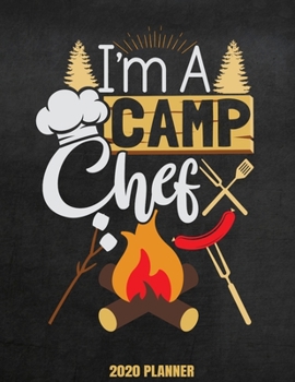 I'm A Camp Chef 2020 Planner: Weekly Planner January 2020 - December 2020 Calendar Agenda Daily Schedule For Campers - Funny Camping Campfire Cook