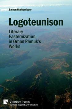 Logoteunison: Literary Easternization in Orhan Pamuk's Works (Series in Literary Studies)