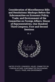Consideration of Miscellaneous Bills and Resolutions: Markups Before the Subcommittee on Economic Policy, Trade, and Environment of the Committee on ... Congress, First and Second Sessions: Pt. 2