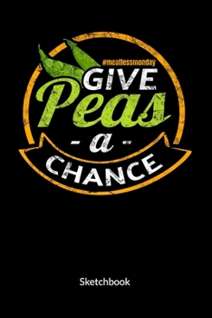 Give peas a chance. Meatlessmonday. Sketchbook: Meatless Meat Notebook for a vegan or vegetarian, Sketch Paper 6x9.