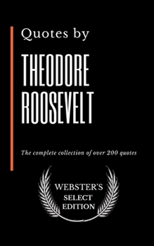 Quotes by Theodore Roosevelt: The complete collection of over 200 quotes