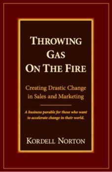 Perfect Paperback Throwing Gas On The Fire - Creating Drastic Change in Sales and Marketing Book